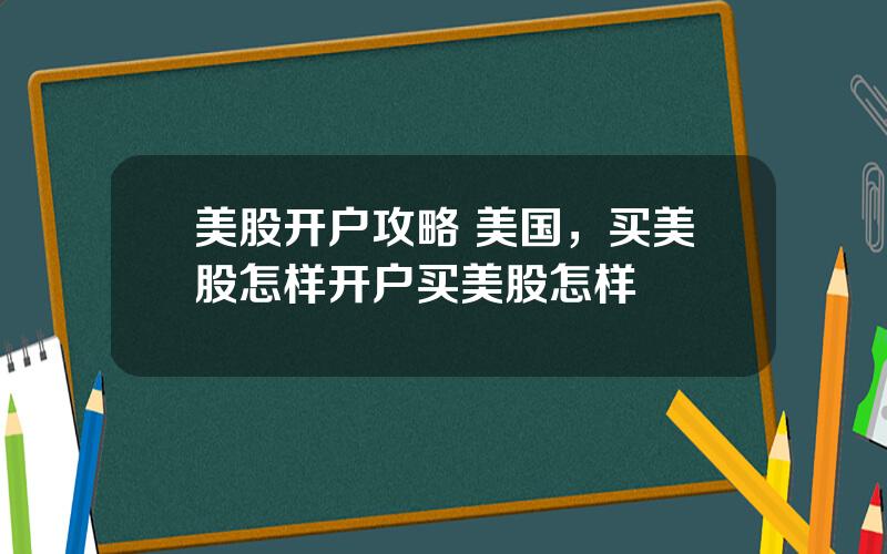 美股开户攻略 美国，买美股怎样开户买美股怎样